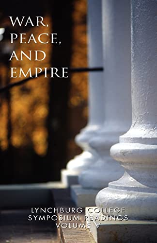 WAR, PEACE AND EMPIRE: LYNCHBURG COLLEGE SYMPOSIUM READINGS VOLUME V