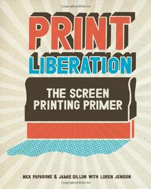 Print Liberation: The Screen Printing Primer