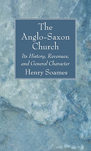 The Anglo-Saxon Church: Its History, Revenues, and General Character
