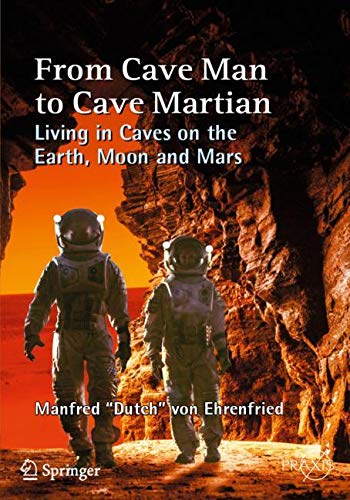 von Ehrenfried, Manfred Dutch From Cave Man To Cave Martian, Living In Caves On The Earth, Moon And Mars (Springer Praxis Books)