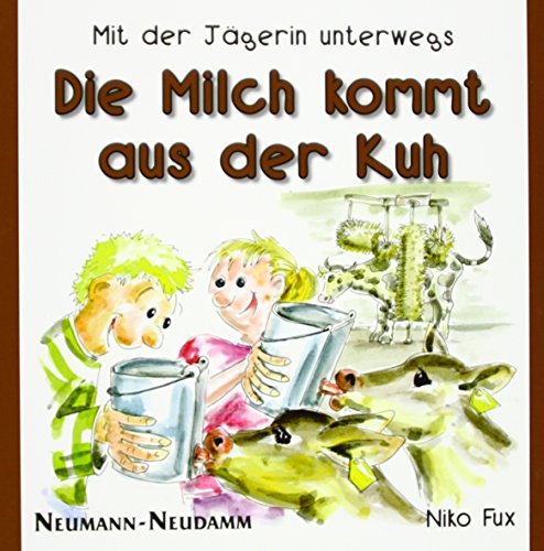Mit der Jägerin unterwegs   Die Milch kommt aus der Kuh - Niko Fux Gebunden