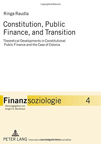 Constitution, Public Finance, and Transition: Theoretical Developments in Constitutional Public Finance and the Case of Estonia (Finanzsoziologie)