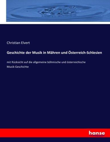 Geschichte der Musik in Mähren und Österreich-Schlesien: mit Rücksicht auf die allgemeine böhmische und österreichische Musik-Geschichte