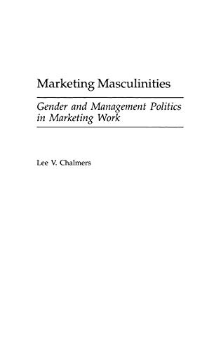 Marketing Masculinities: Gender and Management Politics in Marketing Work (Contributions in Labor Studies)