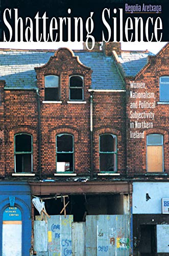 Shattering Silence: Women, Nationalism, And Political Subjectivity In Northern Ireland