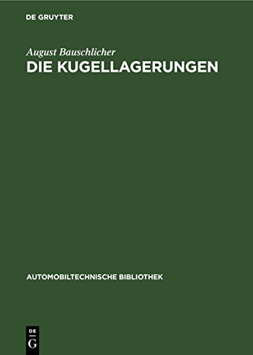Die Kugellagerungen: Ihre Konstruktion und ihre Anwendung für den Motorwagen- und Maschinenbau (Automobiltechnische Bibliothek, 4, Band 4)