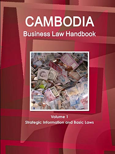 Cambodia Business Law Handbook Volume 1 Strategic Information and Basic Laws (World Business and Investment Library)