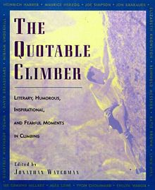 The Quotable Climber: Literary, Humorous, Inspirational, and Fearful Moments of Climbing: Literary, Humorous, Inspirational and Fearful Moments in Climbing (The quotable series)