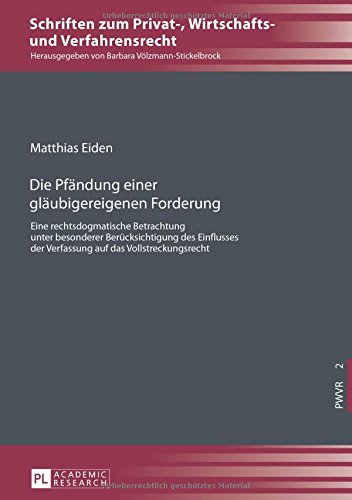 Die Pfändung einer gläubigereigenen Forderung: Eine rechtsdogmatische Betrachtung unter besonderer Berücksichtigung des Einflusses der Verfassung auf ... Wirtschafts- und Verfahrensrecht. Bd. 2)