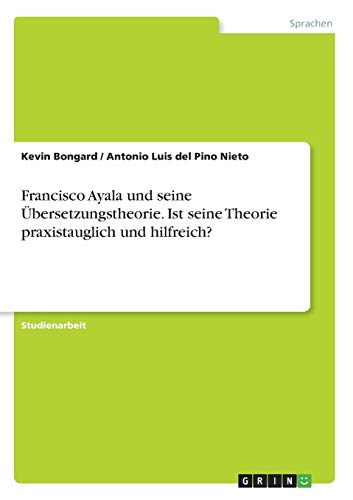 Francisco Ayala und seine Übersetzungstheorie. Ist seine Theorie praxistauglich und hilfreich?