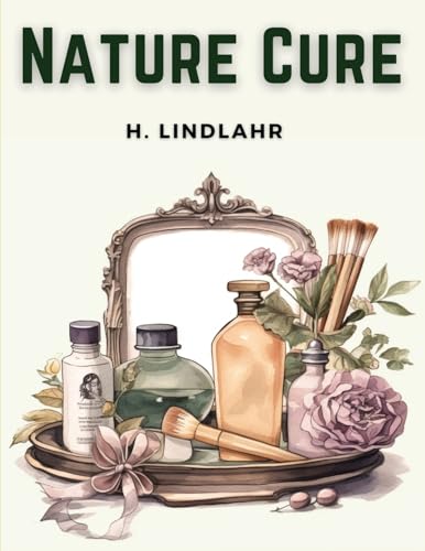 Nature Cure: Philosophy and Practice Based on the Unity of Disease and Cure