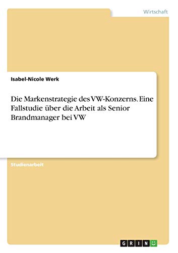 Die Markenstrategie des VW-Konzerns. Eine Fallstudie über die Arbeit als Senior Brandmanager bei VW