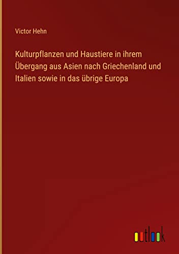 Kulturpflanzen und Haustiere in ihrem Übergang aus Asien nach Griechenland und Italien sowie in das übrige Europa