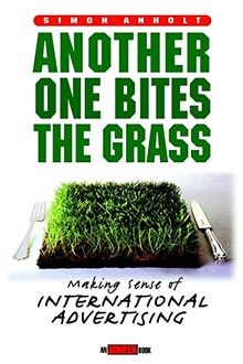 Another One Bites the Grass: Making Sense of International Advertising: Creating International Ad Campaigns That Make Sense (Adweek Books)