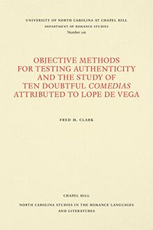 Objective Methods for Testing Authenticity and the Study of Ten Doubtful Comedias Attributed to Lope de Vega (North Carolina Studies in the Romance Languages and Literatures)