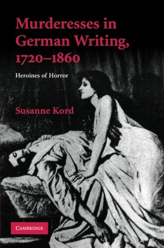 Murderesses in German Writing, 1720-1860: Heroines of Horror: Heroines of Horror. Susanne Kord (Cambridge Studies in German)