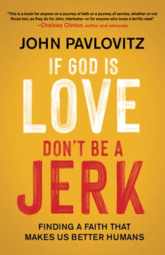 If God is Love, Don't Be a Jerk: Finding a Faith That Makes Us Better Humans