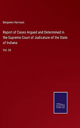 Report of Cases Argued and Determined in the Supreme Court of Judicature of the State of Indiana: Vol. 26