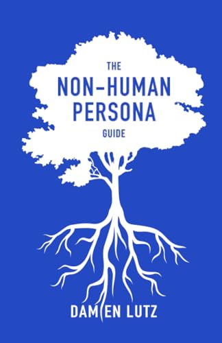 The Non-Human Persona Guide: How to create and use personas for nature and invisible humans to respect their needs during design