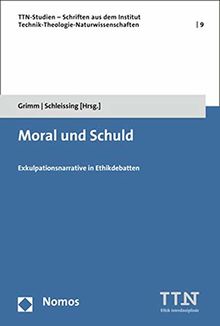 Moral und Schuld: Exkulpationsnarrative in Ethikdebatten (Ttn Studien - Schriften Aus Dem Institut Technik - Theologie)