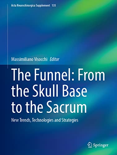 The Funnel: From the Skull Base to the Sacrum: New Trends, Technologies and Strategies (Acta Neurochirurgica Supplement, 135, Band 135)