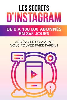 Les Secrets d’Instagram : de 0 à 100 000 abonnés en moins 365 jours