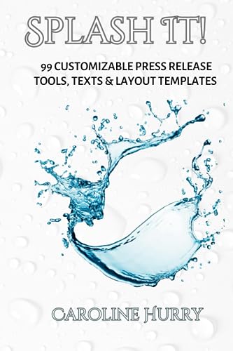 Splash It!: 99 Customizable Press Release Tools, Texts & Layout Templates: 99 Customizable Press Release Tools, Text and Layout Templates (Sovereign Series)