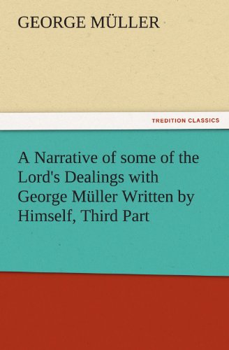 A Narrative of some of the Lord's Dealings with George Müller Written by Himself, Third Part (TREDITION CLASSICS)