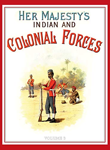 Her Majesty's Army 1888: A Descripitive Account of the various regiments now comprising the Queen's Forces & Indian and Colonial Forces; VOLUME¿3