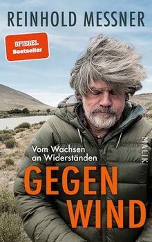 Gegenwind: Vom Wachsen an Widerständen | Reinhold Messners persönlichstes Buch: zum 80. Geburtstag sein neues großes autobiografisches Buch