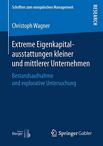 Extreme Eigenkapitalausstattungen kleiner und mittlerer Unternehmen: Bestandsaufnahme und explorative Untersuchung (Schriften zum europäischen Management)