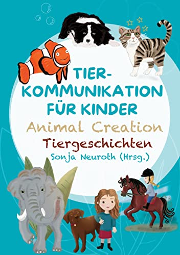 Tierkommunikation für Kinder Animal Creation Tiergeschichten - Sonja Neuroth Cornelia Hannesschläger Regina Kubik Evelyn Bubeck Gebunden