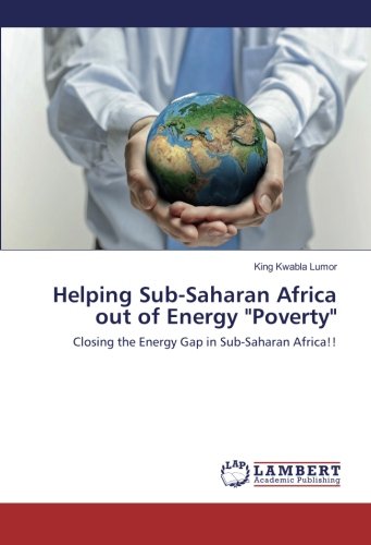 Helping Sub-Saharan Africa out of Energy Poverty: Closing the Energy Gap in Sub-Saharan Africa!!
