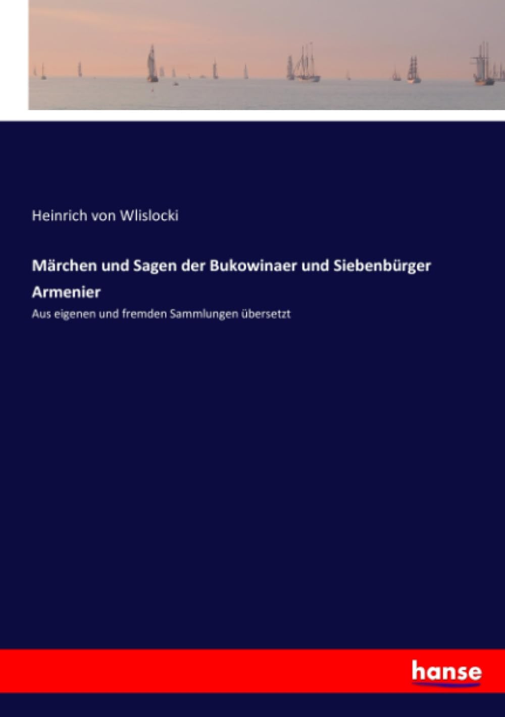 Märchen und Sagen der Bukowinaer und Siebenbürger Armenier: Aus eigenen und fremden Sammlungen übersetzt