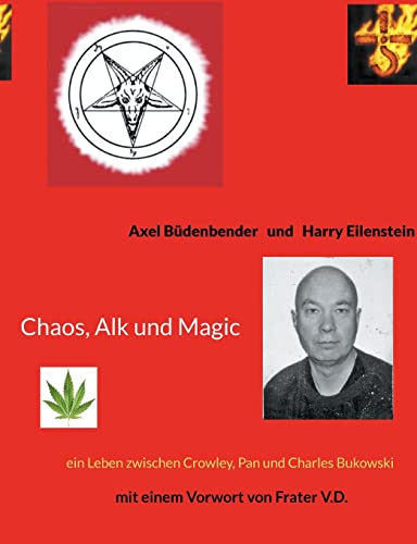 Chaos, Alk und Magic: ein Leben zwischen Crowley, Pan und Charles Bukowski mit einem Vorwort von Frater V.D.