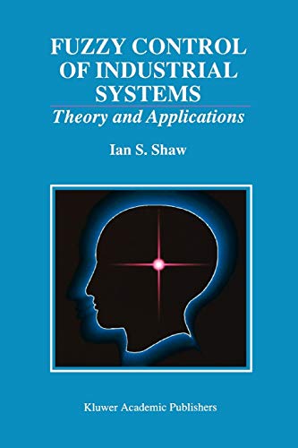 Fuzzy Control of Industrial Systems: Theory and Applications (The Springer International Series in Engineering and Computer Science, 457, Band 457)