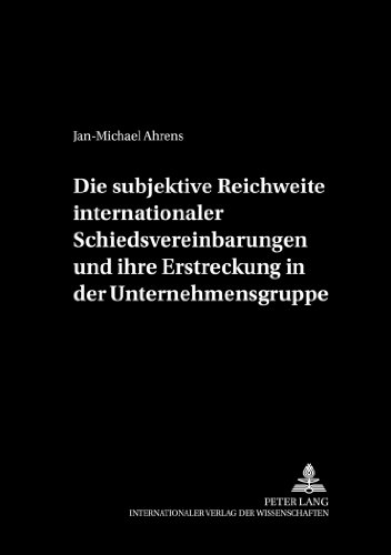 Die subjektive Reichweite internationaler Schiedsvereinbarungen und ihre Erstreckung in der Unternehmensgruppe (Schriftenreihe der August Maria Berges Stiftung für Arbitrales Recht)