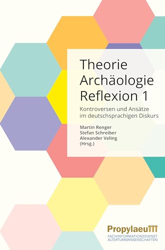 Theorie | Archäologie | Reflexion 1: Kontroversen und Ansätze im deutschsprachigen Diskurs (Theoriedenken in der Archäologie: (TidA))