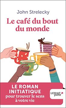 Le café du bout du monde : le roman initiatique pour trouver le sens à votre vie