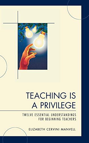 Teaching Is a Privilege: Twelve Essential Understandings for Beginning Teachers