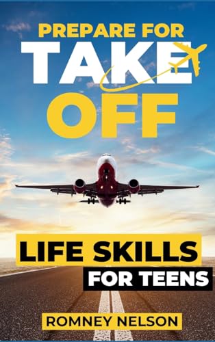 Prepare For Take Off - Life Skills for Teens: The Complete Teenagers Guide to Practical Skills for Life After High School and Beyond | Travel, ... Cooking, Home Maintenance and Much More!