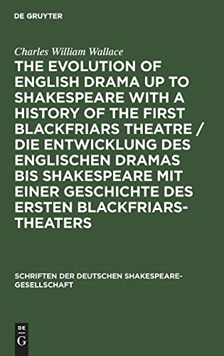 The evolution of English drama up to Shakespeare with a history of the first Blackfriars theatre / Die Entwicklung des englischen Dramas bis ... der Deutschen Shakespeare-Gesellschaft, 4)