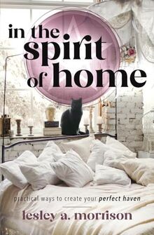 In the Spirit of Home: Practical Ways to Create Your Perfect Haven