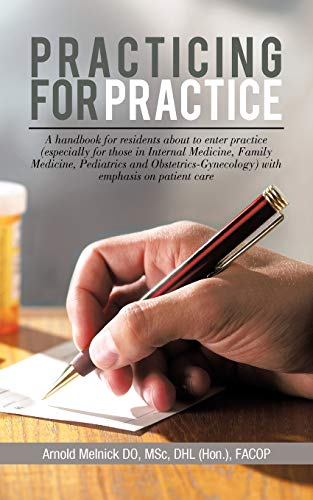 Practicing for Practice: A Handbook for Residents About to Enter Practice (Especially for Those in Internal Medicine, Family Medicine, Pediatrics and ... With Emphasis on Patient Care