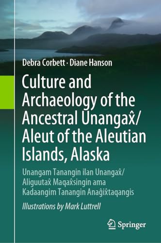 Culture and Archaeology of the Ancestral Unangax̂/Aleut of the Aleutian Islands, Alaska: Unangam Tanangin ilan Unangax̂/Aliguutax̂ Maqax̂singin ama Kadaangim Tanangin Anaĝix̂taqangis
