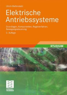 Elektrische Antriebssysteme: Grundlagen, Komponenten, Regelverfahren, Bewegungssteuerung (German Edition)