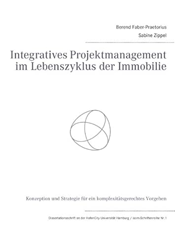 Integratives Projektmanagement im Lebenszyklus der Immobilie: Konzeption und Strategie für ein komplexitätsgerechtes Vorgehen