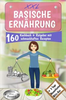 XXL Basische Ernährung Kochbuch + Ratgeber mit 160 schmackhaften Rezepten: Wohlfühlen & Entsäuern für einen optimalen Säure-Basen-Haushalt | + 3 Tage Blitz Basenfasten Diät & mit Nährwertangaben