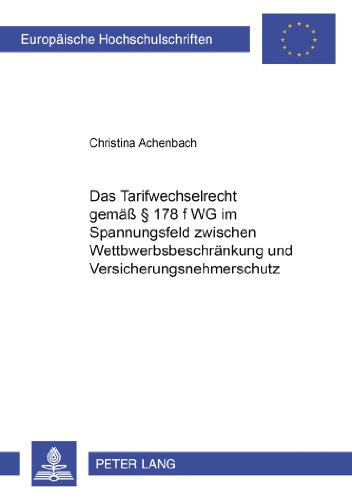 Das Tarifwechselrecht gemäß § 178 f VVG im Spannungsfeld zwischen Wettbewerbsbeschränkung und Versicherungsnehmerschutz (Europäische ... / Publications Universitaires Européennes)