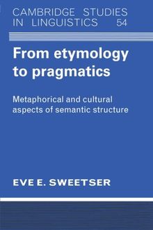 From Etymology to Pragmatics: Metaphorical And Cultural Aspects Of Semantic Structure (Cambridge Studies in Linguistics, Band 54)